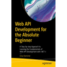 Web API Development for the Absolute Beginner: A Step-By-Step Approach to Learning the Fundamentals of Web API Development with .Net 7