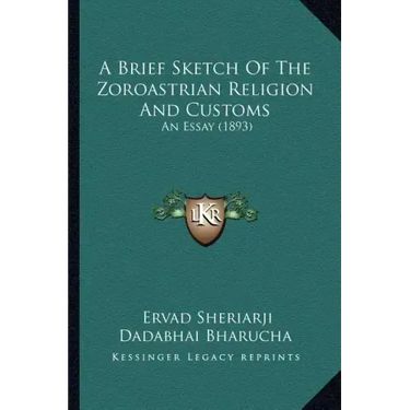 A Brief Sketch of the Zoroastrian Religion and Customs: An Essay (1893)