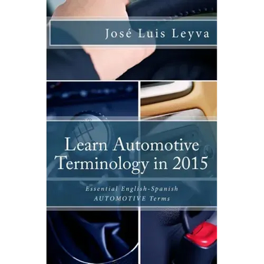 Learn Automotive Terminology in 2015: English-Spanish: Essential English-Spanish AUTOMOTIVE Terms