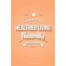 Healthier Living Naturally: Health and Wellness Guide