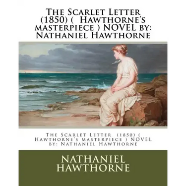 The Scarlet Letter (1850) ( Hawthorne's masterpiece ) NOVEL by: Nathaniel Hawthorne