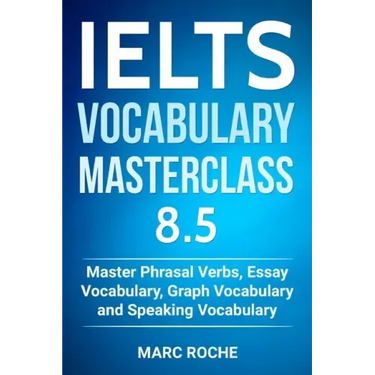 IELTS Vocabulary Masterclass 8.5. Master Phrasal Verbs, Essay Vocabulary, Graph Vocabulary & Speaking Vocabulary
