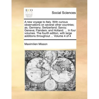A New Voyage to Italy. with Curious Observations on Several Other Countries; As, Germany; Switzerland; Savoy; Geneva; Flanders; And Holland. ... in Fo