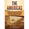 The Americas: A Captivating Guide to the History of the Continents of North and South America, Starting from the Olmecs through the
