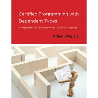 Certified Programming with Dependent Types: A Pragmatic Introduction to the Coq Proof Assistant