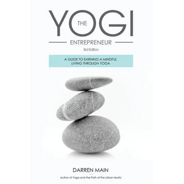 The Yogi Entrepreneur: A Guide to Earning a Mindful Living Through Yoga