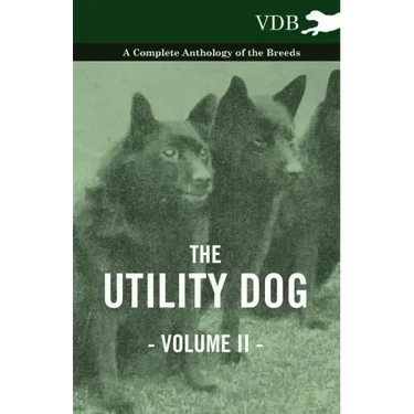 The Utility Dog Vol. II. - A Complete Anthology of the Breeds