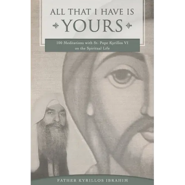 All That I Have Is Yours: 100 Meditations with St. Pope Kyrillos VI on the Spiritual Life