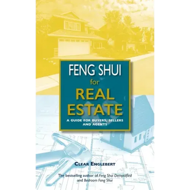 Feng Shui for Real Estate: A Guide for Buyers, Sellers and Agents