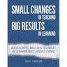 Small Changes in Teaching Big Results in Learning: Videos, activities and essays to stimulate fresh thinking about language learning and teaching