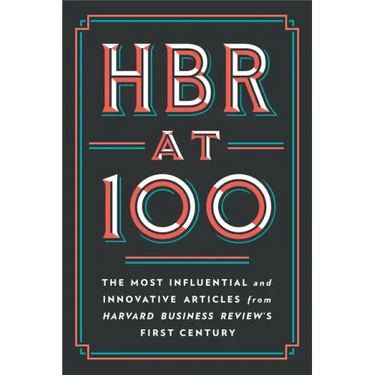 HBR at 100: The Most Influential and Innovative Articles from Harvard Business Review's First Century