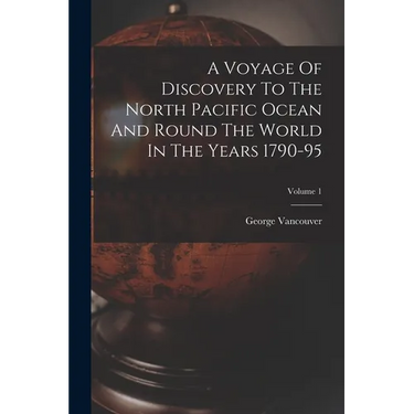 A Voyage Of Discovery To The North Pacific Ocean And Round The World In The Years 1790-95; Volume 1
