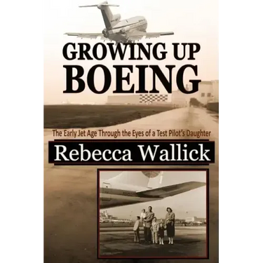 Growing Up Boeing: The Early Jet Age Through the Eyes of a Test Pilot's Daughter