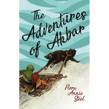 The Adventures of Akbar: With an Essay From The Garden of Fidelity Being the Autobiography of Flora Annie Steel, By R. R. Clark