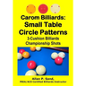 Carom Billiards: Small Table Circle Patterns: 3-Cushion Billiards Championship Shots