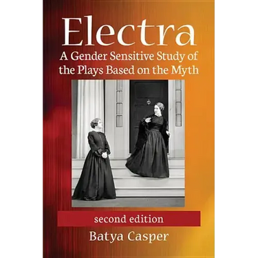 Electra: A Gender Sensitive Study of the Plays Based on the Myth, 2d ed.