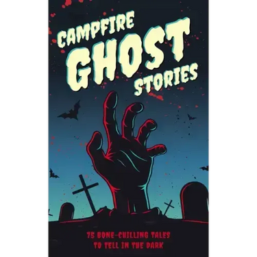 Campfire Ghost Stories: 50+ Bone-Chilling Tales to Tell in the Dark