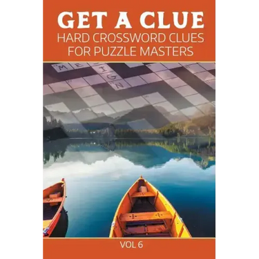 Get A Clue: Hard Crossword Clues For Puzzle Masters Vol 6