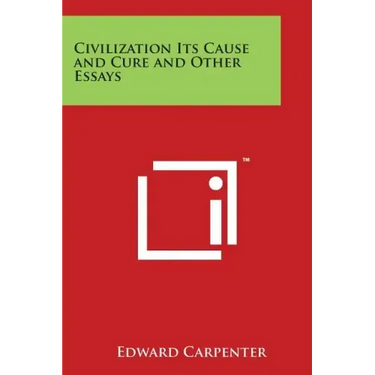 Civilization Its Cause and Cure and Other Essays