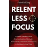 Relentless Focus: 27 Small Tweaks to Beat Procrastination, Skyrocket Productivity, Outsmart Distractions, Do More in Less Time