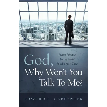 God, Why Won't You Talk To Me?: From Silence To Hearing God Every Day