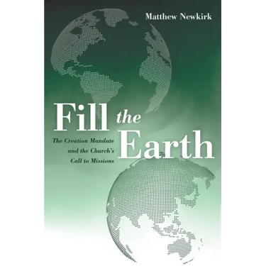 Fill the Earth: The Creation Mandate and the Church's Call to Missions