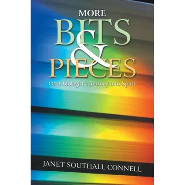 More Bits & Pieces: Of a Biologist's Journey into Spirit