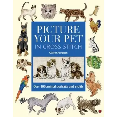 Picture Your Pet in Cross Stitch: Over 400 Animal Portraits and Motifs