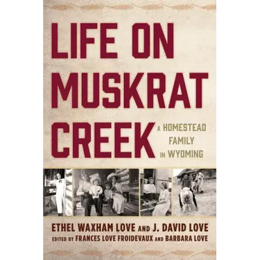 Life on Muskrat Creek: A Homestead Family in Wyoming