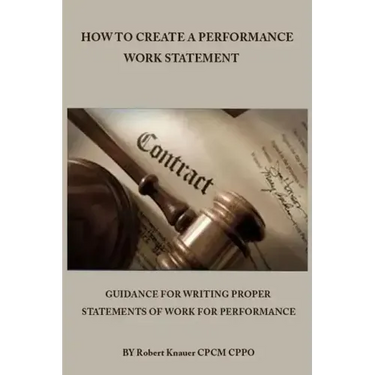 How to Create a Performance Work Statement: Guidance for Writing Proper Statements of Work for Performance