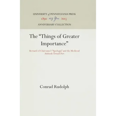 The Things of Greater Importance: Bernard of Clairvaux's Apologia and the Medieval Attitude Toward Art
