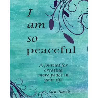 I Am So Peaceful: A journal for creating more peace in your life.