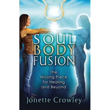 Soul Body Fusion: The Missing Piece for Healing and Beyond