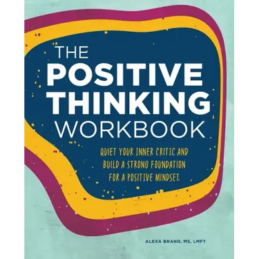 The Positive Thinking Workbook: Quiet Your Inner Critic and Build a Strong Foundation for a Positive Mindset