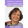 Increase Your Capacity to Hear From God: Stop Walking in Presumption