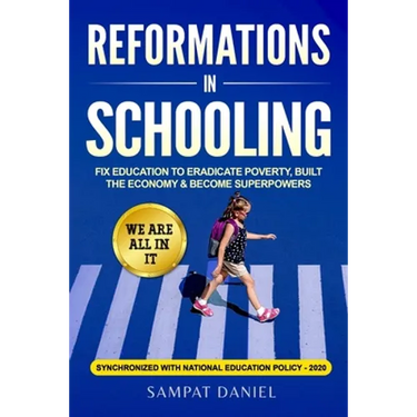Reformations in Schooling: Fix Education to Eradicate Poverty, Build the Economy and Become Superpowers. We are all in it. SYNCHRONIZED WITH NEP-2020
