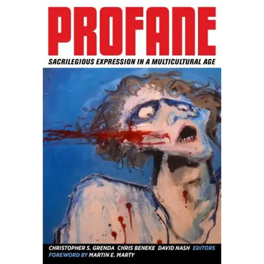 Profane: Sacrilegious Expression in a Multicultural Age