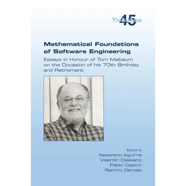 Mathematical Foundations of Software Engineering. Essays in Honour of Tom Maibaum on the Occasion of his 70th Birthday and Retirement