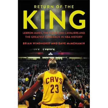 Return of the King: Lebron James, the Cleveland Cavaliers and the Greatest Comeback in NBA History