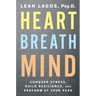 Heart Breath Mind: Conquer Stress, Build Resilience, and Perform at Your Peak