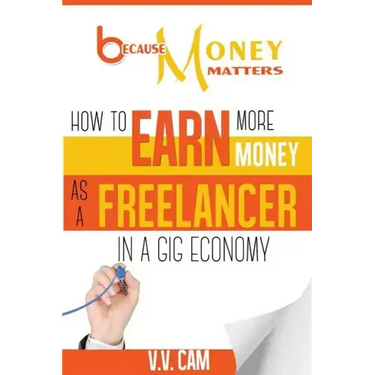 Because Money Matters: How to Earn More Money as a Freelancer in a Gig Economy