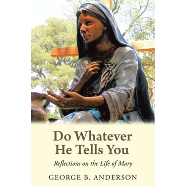 Do Whatever He Tells You: Reflections on the Life of Mary