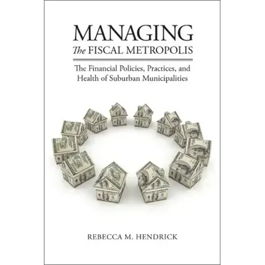 Managing the Fiscal Metropolis: The Financial Policies, Practices, and Health of Suburban Municipalities