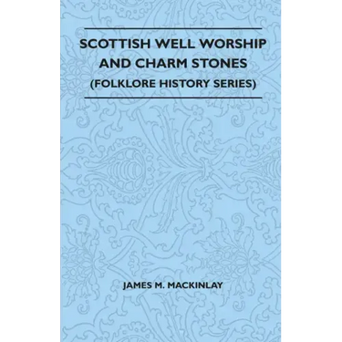 Scottish Well Worship and Charm Stones (Folklore History Series)