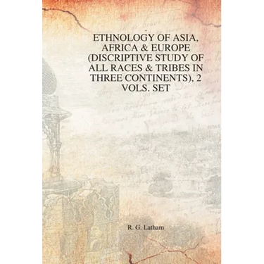 Ethnology of Asia, Africa & Europe (Discriptive Study of All Races & Tribes In three Continents), 1st Vol.