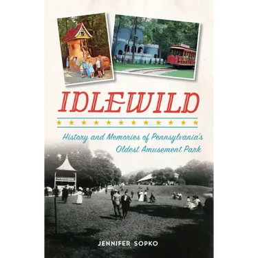 Idlewild: History and Memories of Pennsylvania's Oldest Amusement Park