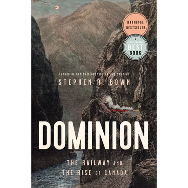 Dominion: The Railway and the Rise of Canada
