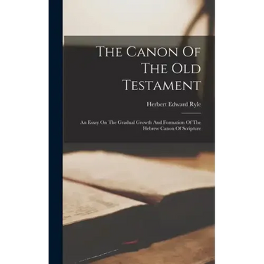 The Canon Of The Old Testament: An Essay On The Gradual Growth And Formation Of The Hebrew Canon Of Scripture