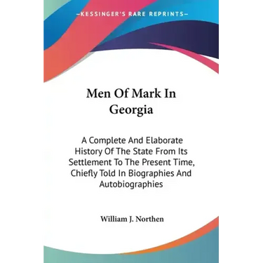 Men Of Mark In Georgia: A Complete And Elaborate History Of The State From Its Settlement To The Present Time, Chiefly Told In Biographies And