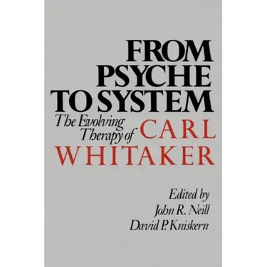 From Psyche to System: The Evolving Therapy of Carl Whitaker